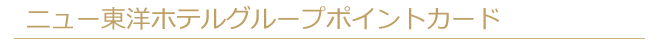 ニュー東洋ホテルグループポイントカード